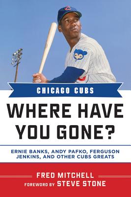 Chicago Cubs: Where Have You Gone Ernie Banks, Andy Pafko, Ferguson Jenkins, and Other Cubs Greats