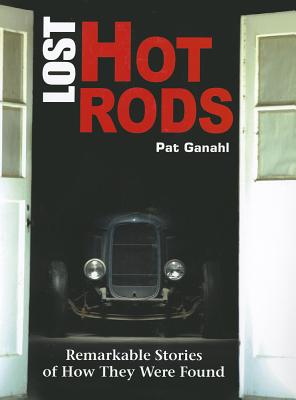 Lost Hot Rods: Remarkable Stories of How They Were Found