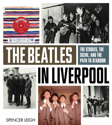 Beatles in Liverpool: The Stories, the Scene, and the Path to Stardom