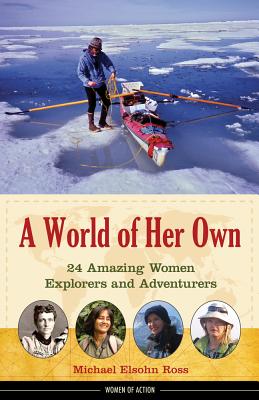 World of Her Own: 24 Amazing Women Explorers and Adventurers (Women of Action)