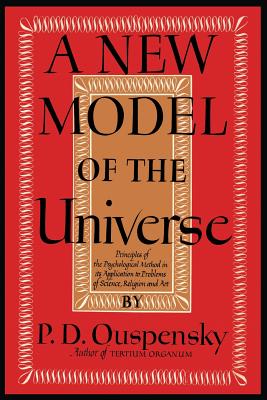 New Model of the Universe: Principles of the Psychological Method In Its Application to Problems of Science, Religion, and Art