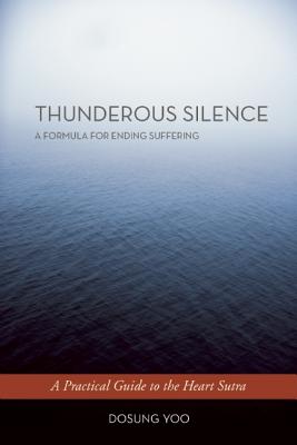 Thunderous Silence: A Formula for Ending Suffering: A Practical Guide to the Heart Sutra