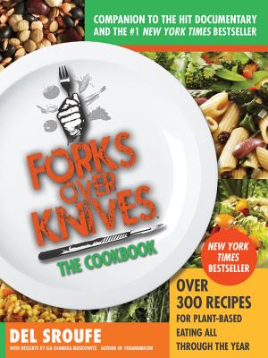 Forks Over KnivesThe Cookbook: Over 300 Simple and Delicious Plant-Based Recipes to Help You Lose Weight, Be Healthier, and Feel Better Every Day