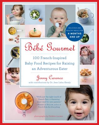 Bb Gourmet: 100 French-Inspired Baby Food Recipes For Raising an Adventurous Eater