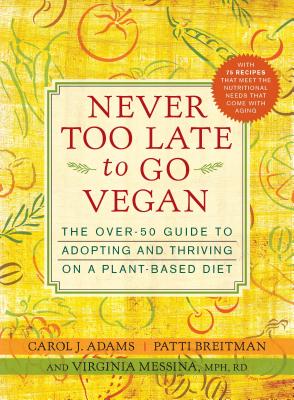 Image for Never Too Late to Go Vegan: The Over-50 Guide to Adopting and Thriving on a Plant-Based Diet
