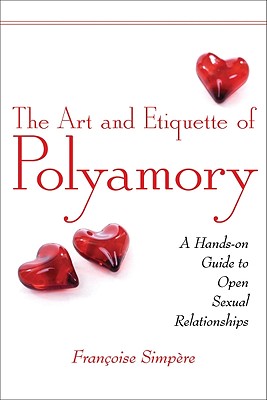 Art and Etiquette of Polyamory: A Hands-On Guide to Open Sexual Relationships