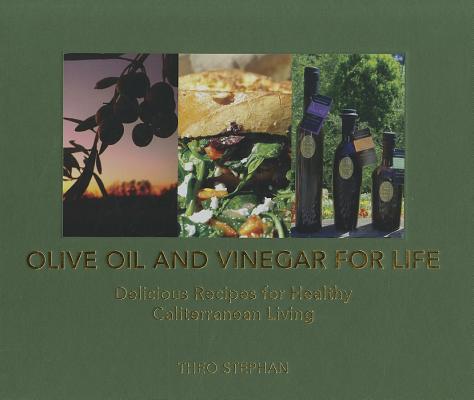 Olive Oil and Vinegar for Life: Delicious Recipes for Healthy Caliterranean Living