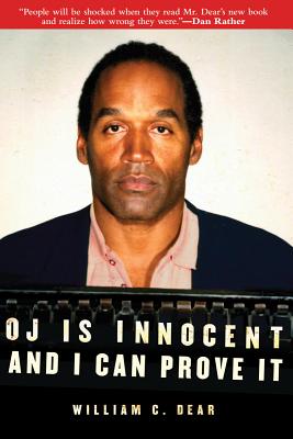 O.J. is Innocent and I Can Prove It: The Shocking Truth about the Murders of Nicole Simpson and Ron Goldman [Hardcover] Dear, William C.