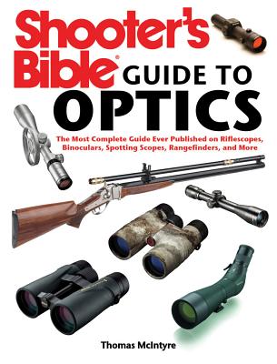 SHOOTER'S BIBLE GUIDE TO OPTICS: THE MOST COMPREHENSIVE GUIDE EVER PUBLISHED ON RIFLESCOPES, BINOCULARS, SPOTTING SCOPES, RANGEFINDERS, AND MORE