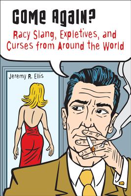 Image for Come Again: Racy Slang, Expletives, and Curses from Around the World Come Again: Racy Slang, Expletives, and Curses from Around the World