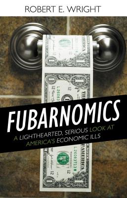 Fubarnomics A Lighthearted, Serious Look At America's Economic Ills