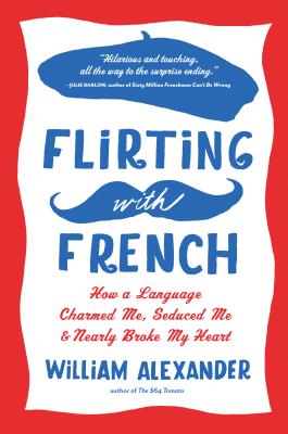 Image for Flirting with French: How a Language Charmed Me, Seduced Me, and Nearly Broke My Heart