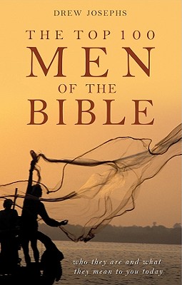 The Top 100 Men of the Bible: Who They Are and What They Mean to You Today (Top 100 Series)