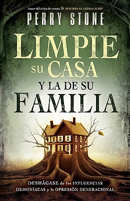 Limpie su casa y la de su familia: Deshgase de las influencias demonacas y la opresin generacional (Spanish Edition)