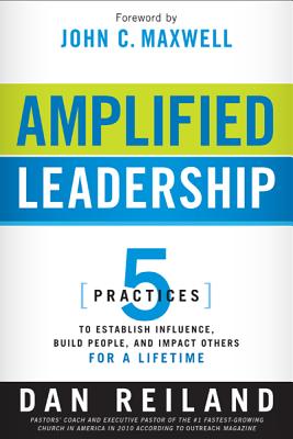 Amplified Leadership: 5 Practices to Establish Influence, Build People, and Impact Others for a Lifetime