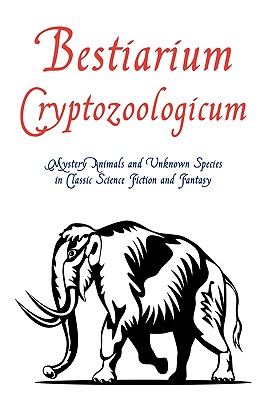 Image for Bestiarium Cryptozoologicum: Mystery Animals and Unknown Species in Classic Science Fiction and Fantasy