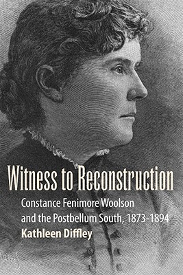 Witness to Reconstruction: Constance Fenimore Woolson and the Postbellum South, 1873-1894