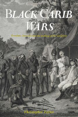 The Black Carib Wars: Freedom, Survival, and the Making of the Garifuna (Caribbean Studies Series)