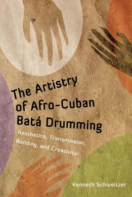 The Artistry of Afro-Cuban Bat Drumming: Aesthetics, Transmission, Bonding, and Creativity (Caribbean Studies Series)