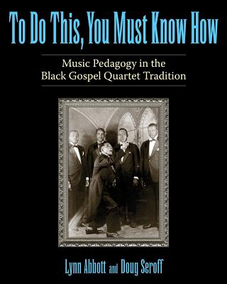 To Do This, You Must Know How: Music Pedagogy in the Black Gospel Quartet Tradition (American Made Music Series)
