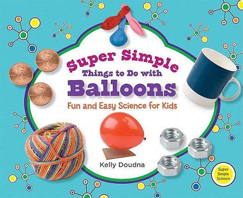 Super Simple Things to Do With Balloons: Fun and Easy Science for Kids: Fun and Easy Science for Kids (Super Simple Science)