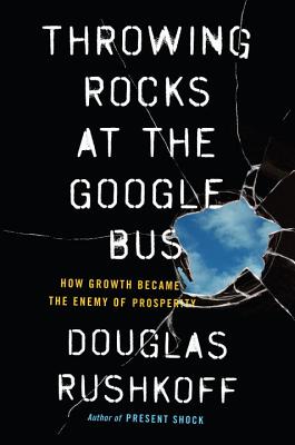 Image for Throwing Rocks at the Google Bus: How Growth Became the Enemy of Prosperity Throwing Rocks at the Google Bus: How Growth Became the Enemy of Prosperity
