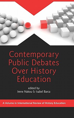 Contemporary Public Debates Over History Education (International Review of History Education)