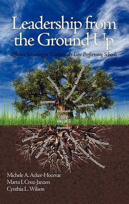 Leadership from the Ground Up. Effective Schooling in Traditionally Low Performing Schools (Issues in the Research, Theory, Policy, and Practice of Urban Education)