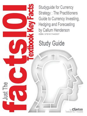 Studyguide for Currency Strategy: The Practitioners Guide to Currency Investing, Hedging and Forecasting by Henderson, Callum, ISBN 9780470027592 (Cram101 Textbook Reviews)