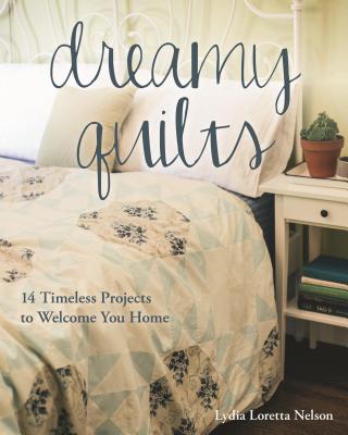 Image for Dreamy Quilts: 14 Timeless Projects to Welcome You Home Dreamy Quilts: 14 Timeless Projects to Welcome You Home