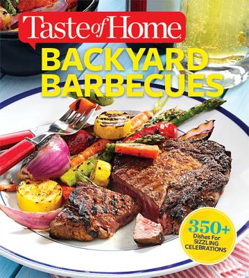 Taste of Home Backyard Barbecues: 405 Dishes for Sizzling Celebrations