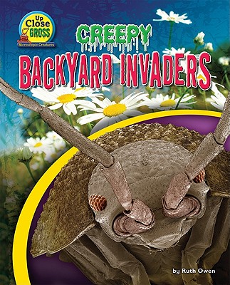 Creepy Backyard Invaders (Up Close and Gross: Microscopic Creatures)