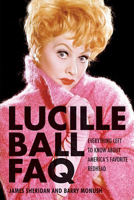 Lucille Ball FAQ: Everything Left to Know About America's Favorite Redhead [Paperback] Monush, Barry
