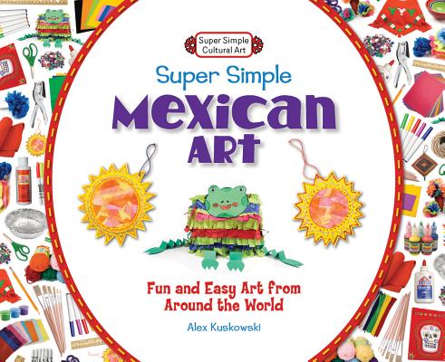 Super Simple Mexican Art: Fun and Easy Art from Around the World (Super Simple Cultural Art)