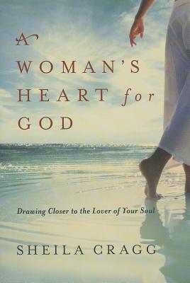 A Woman's Heart for God: Drawing Closer to the Lover of Your Soul