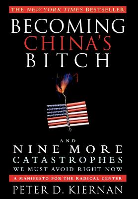 Becoming China's Bitch: And Nine More Catastrophes We Must Avoid Right Now