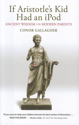 If Aristotle's Kid Had an iPod: Ancient Wisdom for Modern Parents