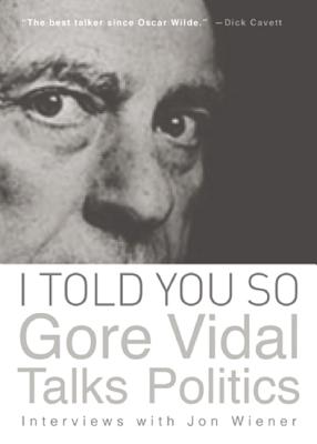 I Told You So: Gore Vidal Talks Politics: Interviews with Jon Wiener
