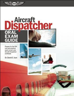 Aircraft Dispatcher Oral Exam Guide (PDF eBook): Prepare for the FAA Oral and Practical Exam to Earn Your Aircraft Dispatcher Certificate (Oral Exam Guide series)