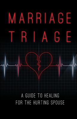 Marriage Triage: A Guide to Healing for the Hurting Spouse