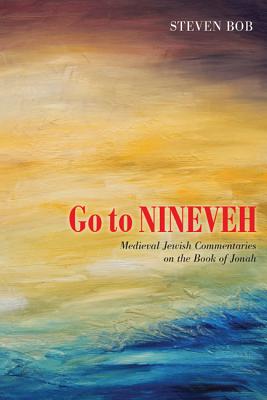Go to Nineveh: Medieval Jewish Commentaries on the Book of Jonah, Translated and Explained [Paperback] Bob, Steven