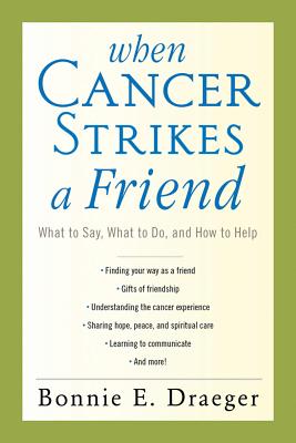 When Cancer Strikes a Friend: What to Say, What to Do, and How to Help