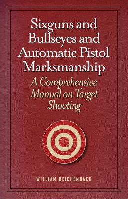 Image for Sixguns and Bullseyes and Automatic Pistol Marksmanship: A Comprehensive Manual on Target Shooting