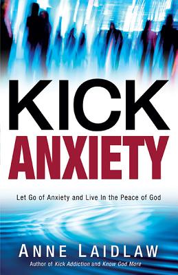 Image for Kick Anxiety: Let Go of Anxiety and Live In the Peace of God