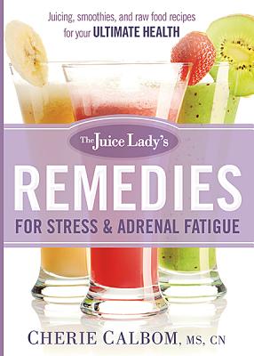 Image for The Juice Lady's Remedies for Stress and Adrenal Fatigue: Juices, Smoothies, and Living Foods Recipes for Your Ultimate Health
