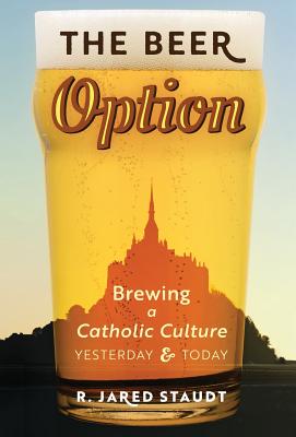 The Beer Option: Brewing a Catholic Culture, Yesterday & Today