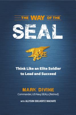 The Way of the SEAL: Think Like an Elite Warrior to Lead and Succeed