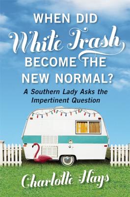 When Did White Trash Become the New Normal: A Southern Lady Asks the Impertinent Question