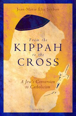 From the Kippah to the Cross: A Jews Conversion to Catholicism (French Edition)