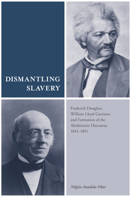 Dismantling Slavery: Frederick Douglass, William Lloyd Garrison, and Formation of the Abolitionist Discourse, 18411851